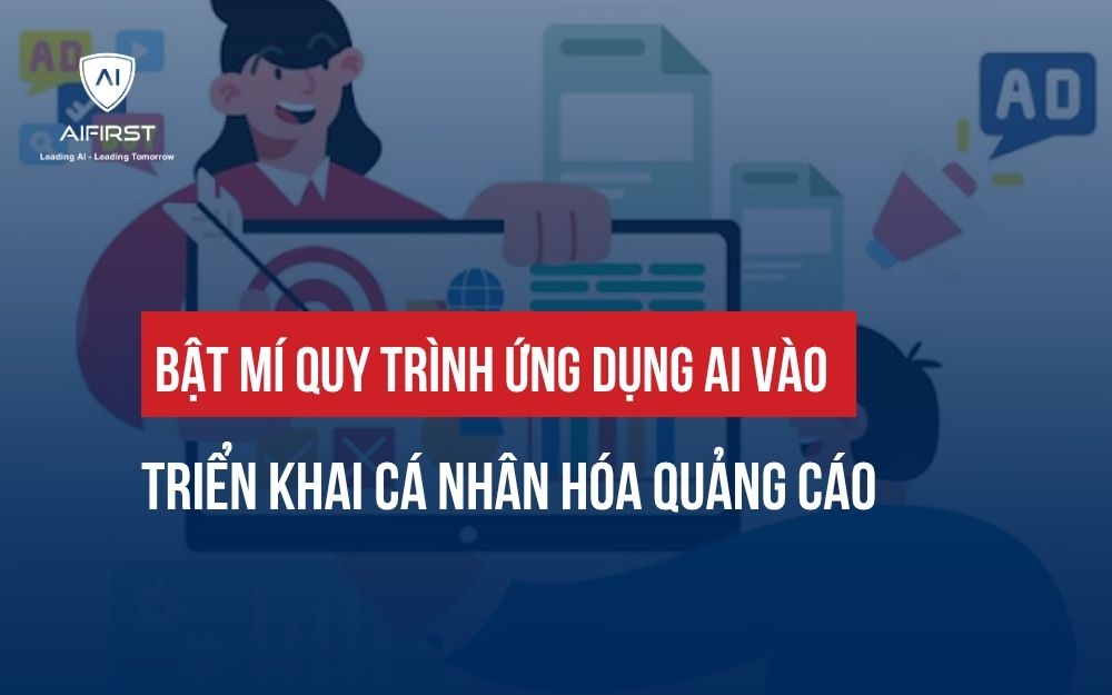 BẬT MÍ QUY TRÌNH ỨNG DỤNG AI VÀO TRIỂN KHAI CÁ NHÂN HÓA QUẢNG CÁO